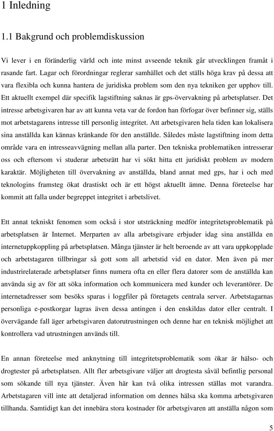 Ett aktuellt exempel där specifik lagstiftning saknas är gps-övervakning på arbetsplatser.