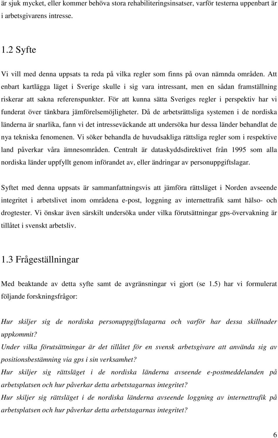 Att enbart kartlägga läget i Sverige skulle i sig vara intressant, men en sådan framställning riskerar att sakna referenspunkter.