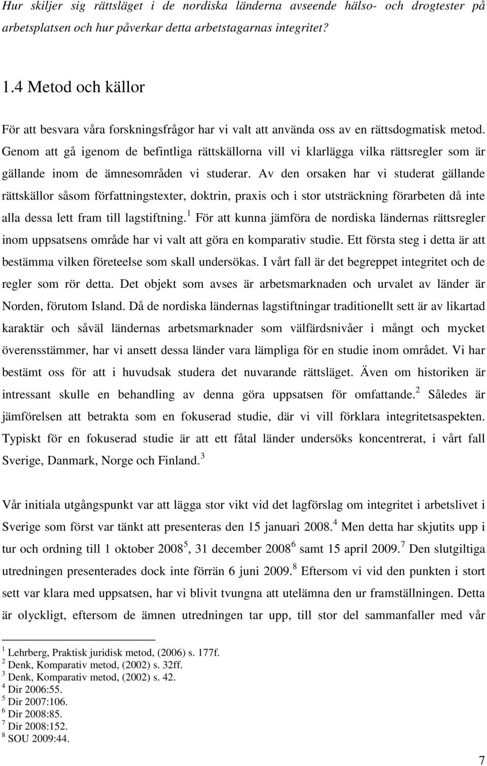 Genom att gå igenom de befintliga rättskällorna vill vi klarlägga vilka rättsregler som är gällande inom de ämnesområden vi studerar.