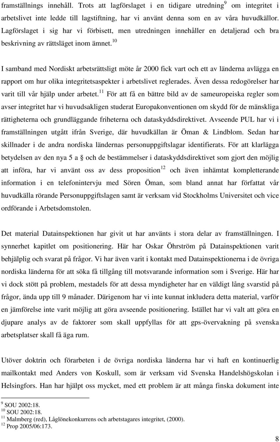 10 I samband med Nordiskt arbetsrättsligt möte år 2000 fick vart och ett av länderna avlägga en rapport om hur olika integritetsaspekter i arbetslivet reglerades.