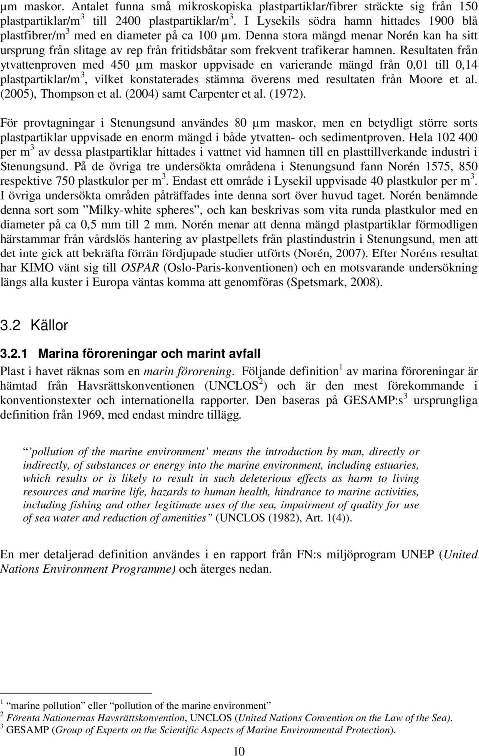 Denna stora mängd menar Norén kan ha sitt ursprung från slitage av rep från fritidsbåtar som frekvent trafikerar hamnen.