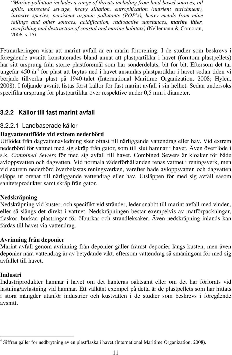 (Nellemann & Corcoran, 2006, s.15). Fetmarkeringen visar att marint avfall är en marin förorening.
