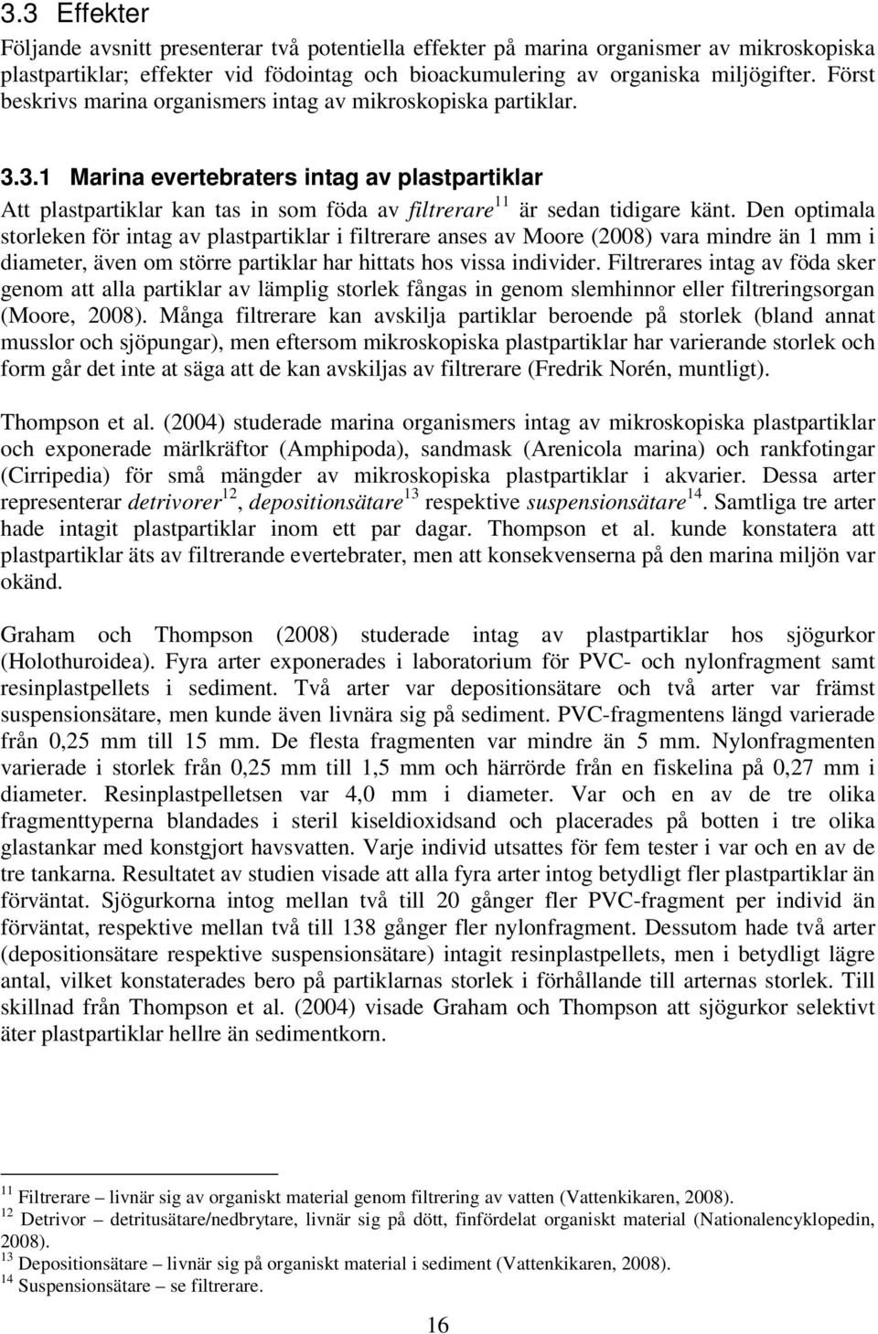 Den optimala storleken för intag av plastpartiklar i filtrerare anses av Moore (2008) vara mindre än 1 mm i diameter, även om större partiklar har hittats hos vissa individer.