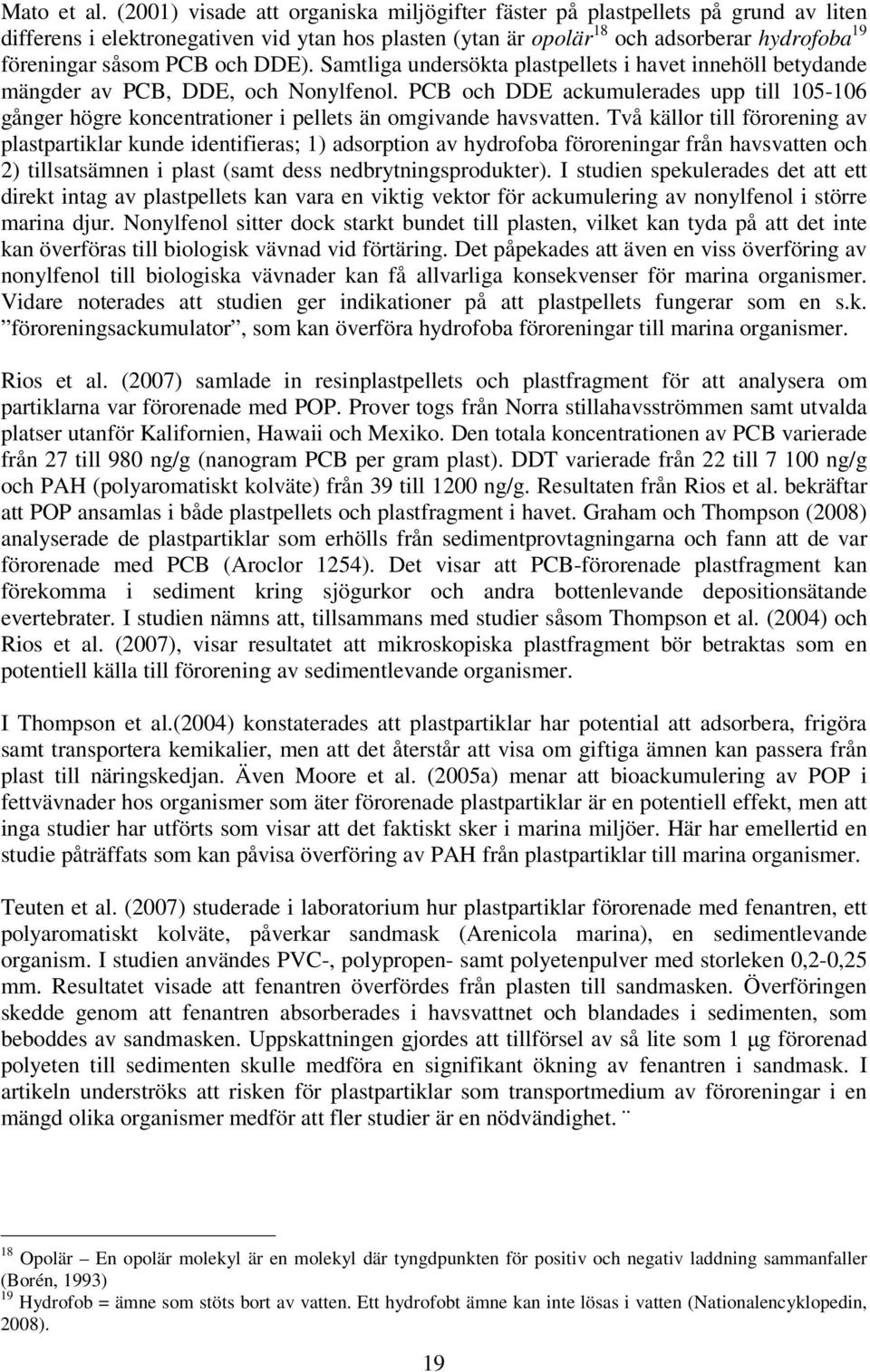 och DDE). Samtliga undersökta plastpellets i havet innehöll betydande mängder av PCB, DDE, och Nonylfenol.