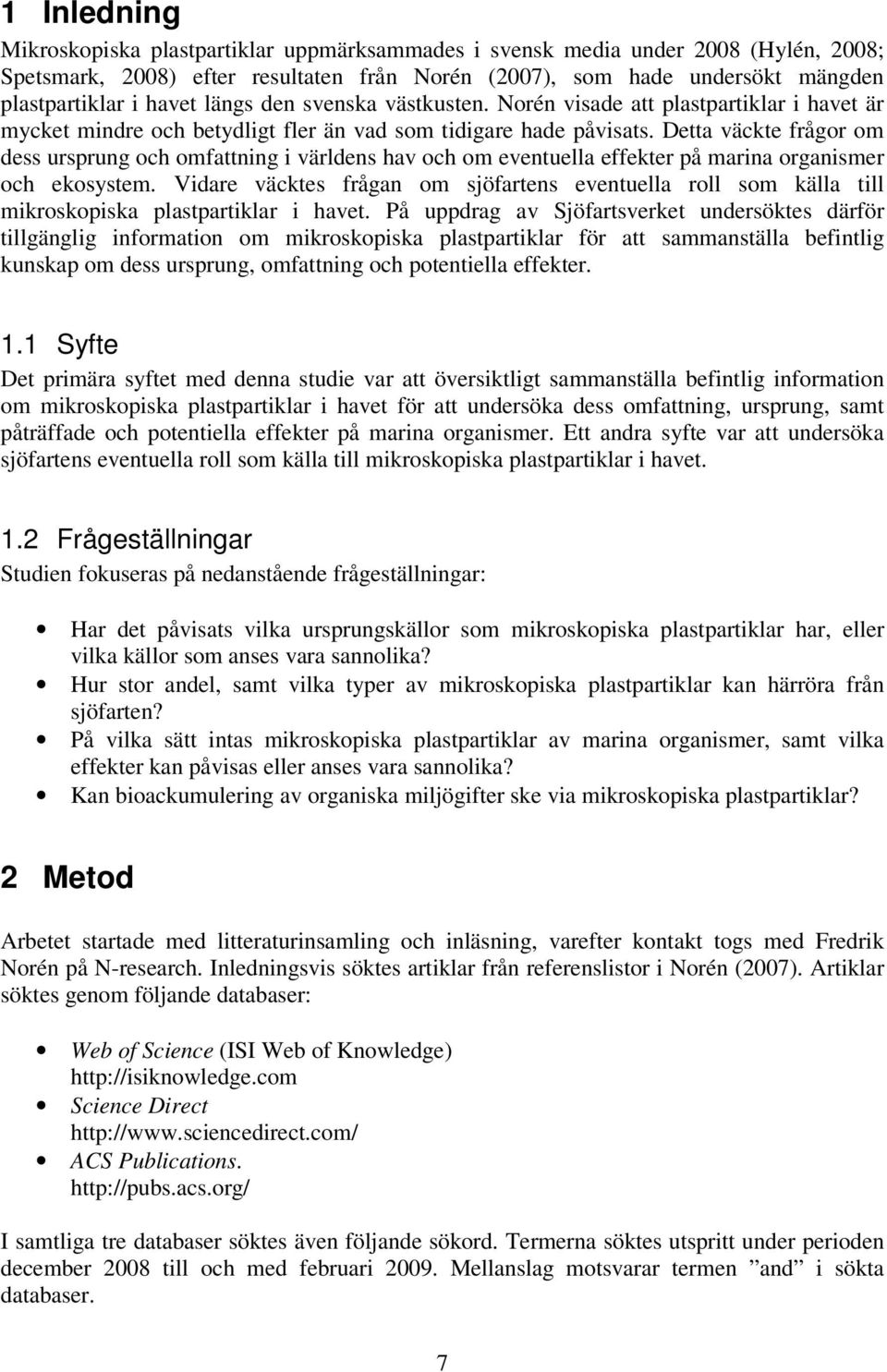 Detta väckte frågor om dess ursprung och omfattning i världens hav och om eventuella effekter på marina organismer och ekosystem.