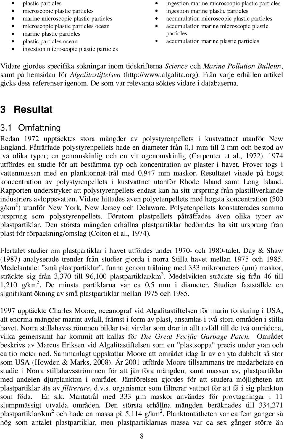 marine plastic particles Vidare gjordes specifika sökningar inom tidskrifterna Science och Marine Pollution Bulletin, samt på hemsidan för Algalitastiftelsen (http://www.algalita.org).