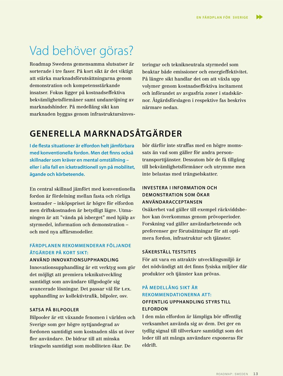 Fokus ligger på kostnadseffektiva bekvämlighetsförmåner samt undanröjning av marknadshinder.