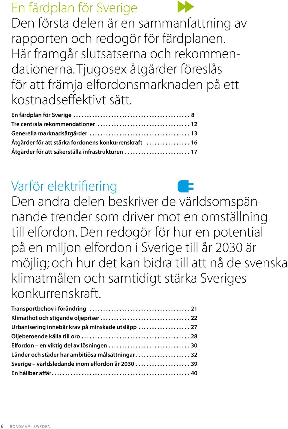 ................................. 12 Generella marknadsåtgärder..................................... 13 Åtgärder för att stärka fordonens konkurrenskraft.