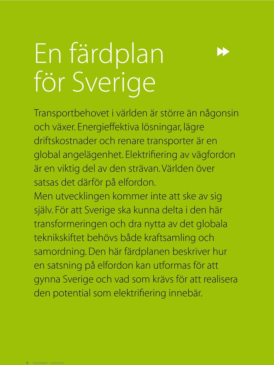 Världen över satsas det därför på elfordon. Men utvecklingen kommer inte att ske av sig själv.