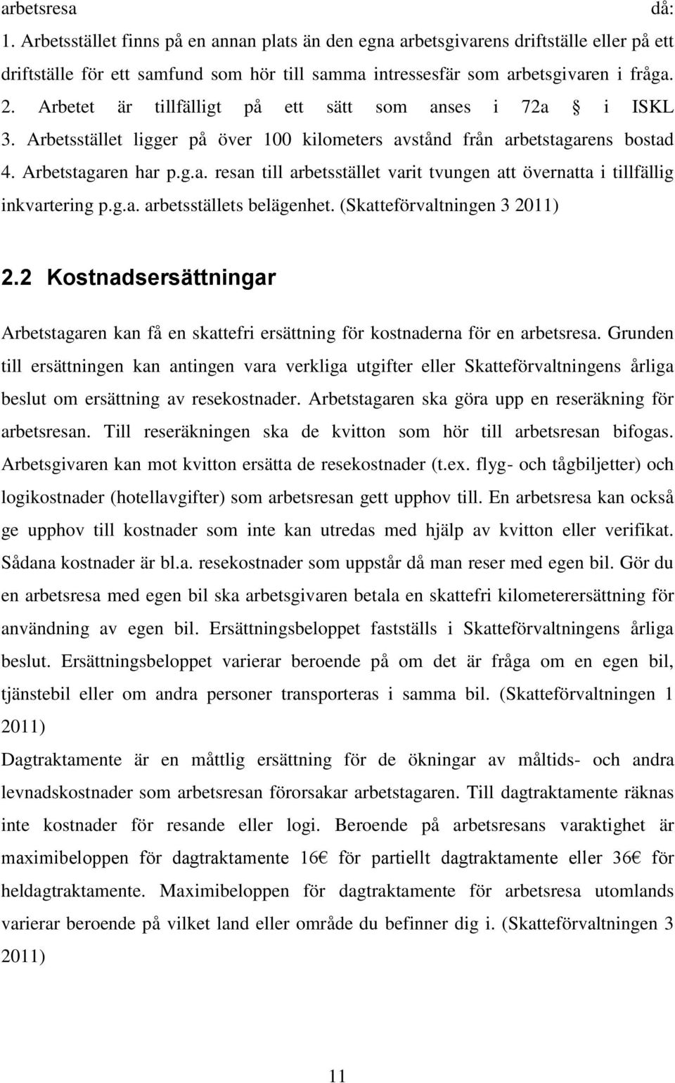 g.a. arbetsställets belägenhet. (Skatteförvaltningen 3 2011) 2.2 Kostnadsersättningar Arbetstagaren kan få en skattefri ersättning för kostnaderna för en arbetsresa.