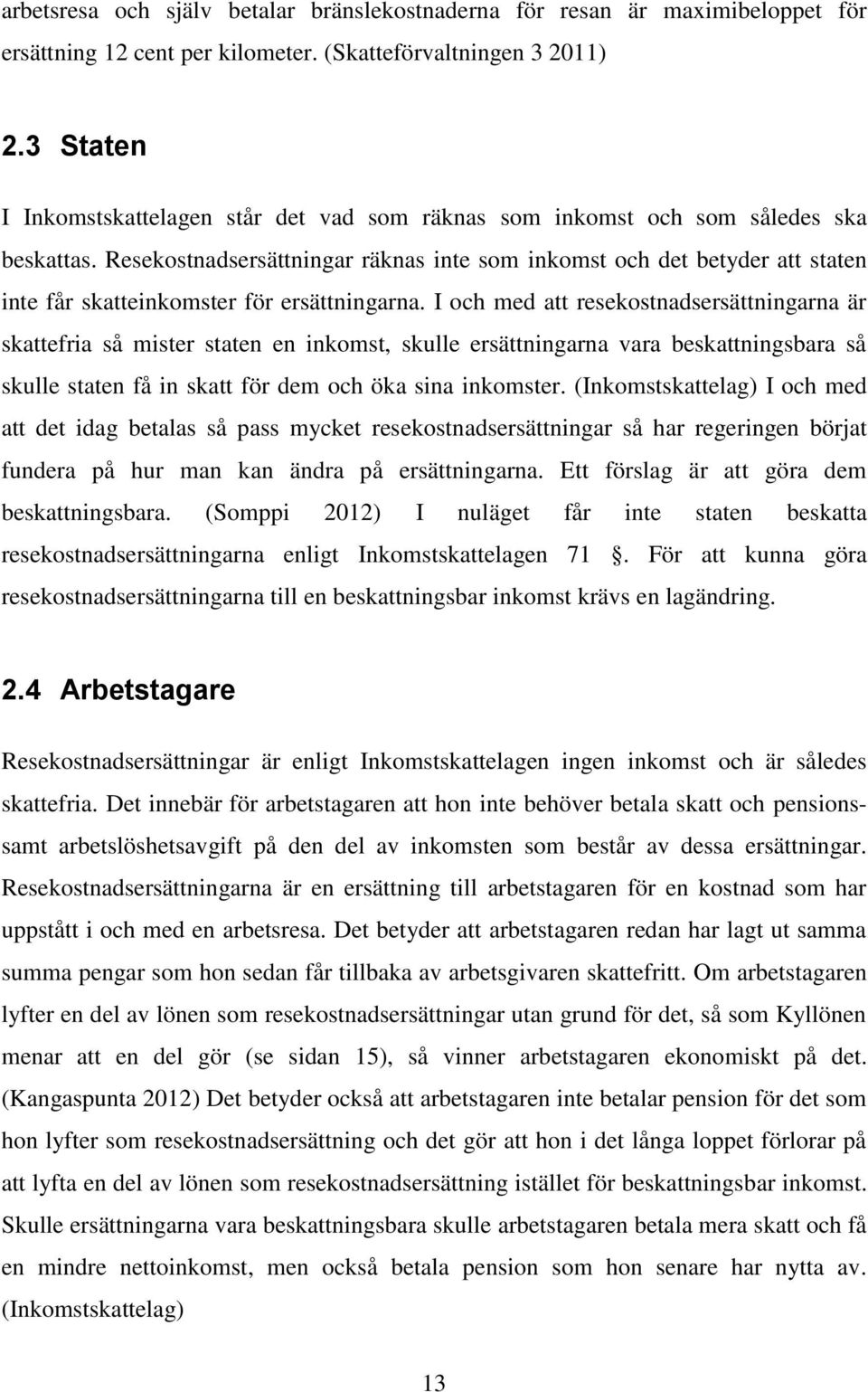 Resekostnadsersättningar räknas inte som inkomst och det betyder att staten inte får skatteinkomster för ersättningarna.