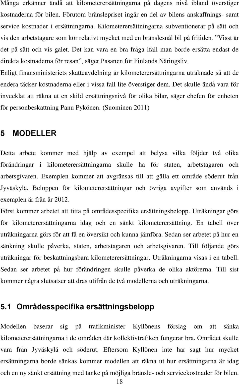 Kilometerersättningarna subventionerar på sätt och vis den arbetstagare som kör relativt mycket med en bränslesnål bil på fritiden. Visst är det på sätt och vis galet.