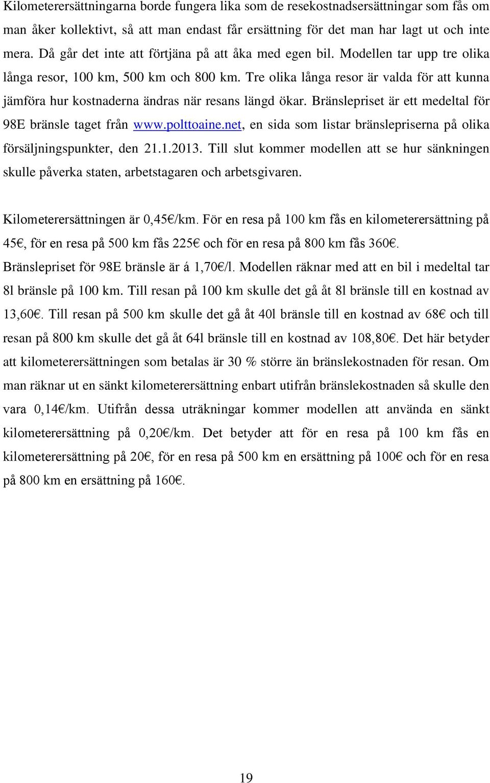 Tre olika långa resor är valda för att kunna jämföra hur kostnaderna ändras när resans längd ökar. Bränslepriset är ett medeltal för 98E bränsle taget från www.polttoaine.