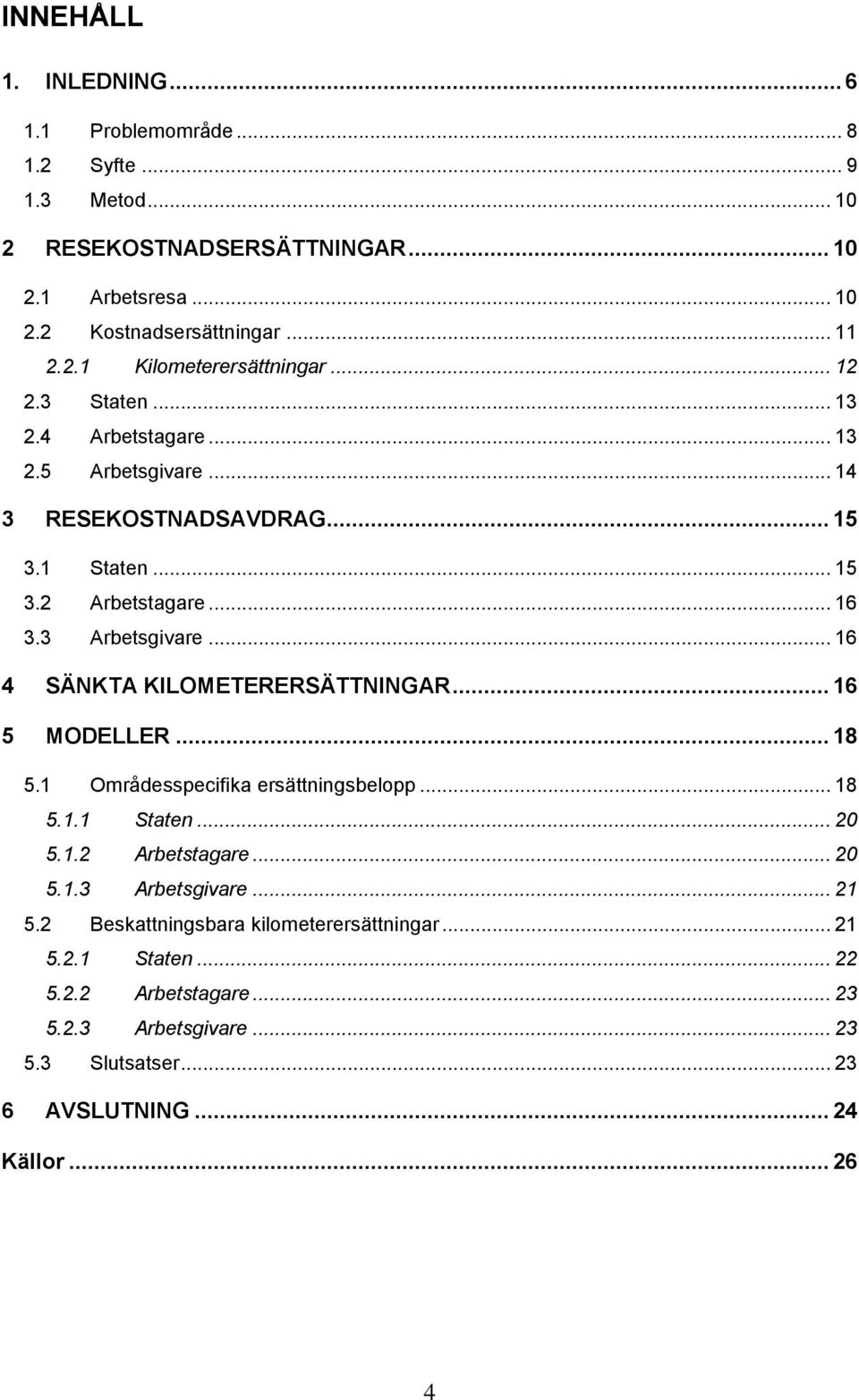 .. 16 4 SÄNKTA KILOMETERERSÄTTNINGAR... 16 5 MODELLER... 18 5.1 Områdesspecifika ersättningsbelopp... 18 5.1.1 Staten... 20 5.1.2 Arbetstagare... 20 5.1.3 Arbetsgivare... 21 5.