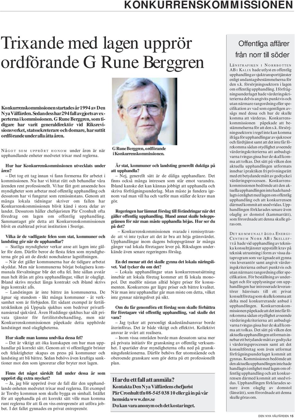 G Rune Berggren, som tidigare har varit generaldirektör vid Riksrevisionsverket, statssekreterare och domare, har suttit ordförande under alla åtta åren.