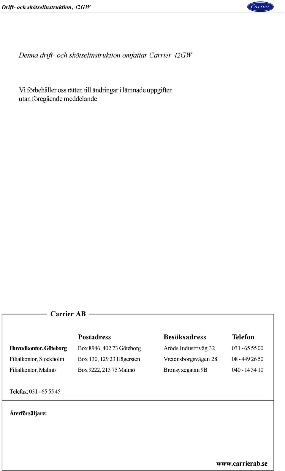 arrier AB Postadress Besöksadress Telefon Huvudkontor, Göteborg Box 8946, 402 73 Göteborg Aröds Industriväg 32 031-65 55 00