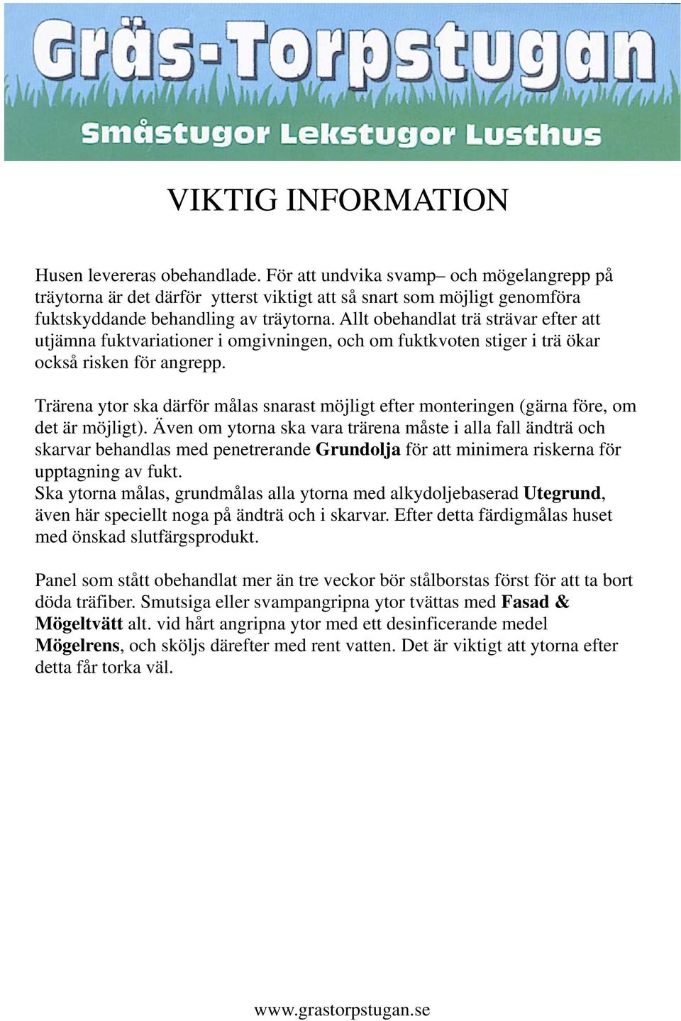 Allt obehandlat trä strävar efter att utjämna fuktvariationer i omgivningen, och om fuktkvoten stiger i trä ökar också risken för angrepp.