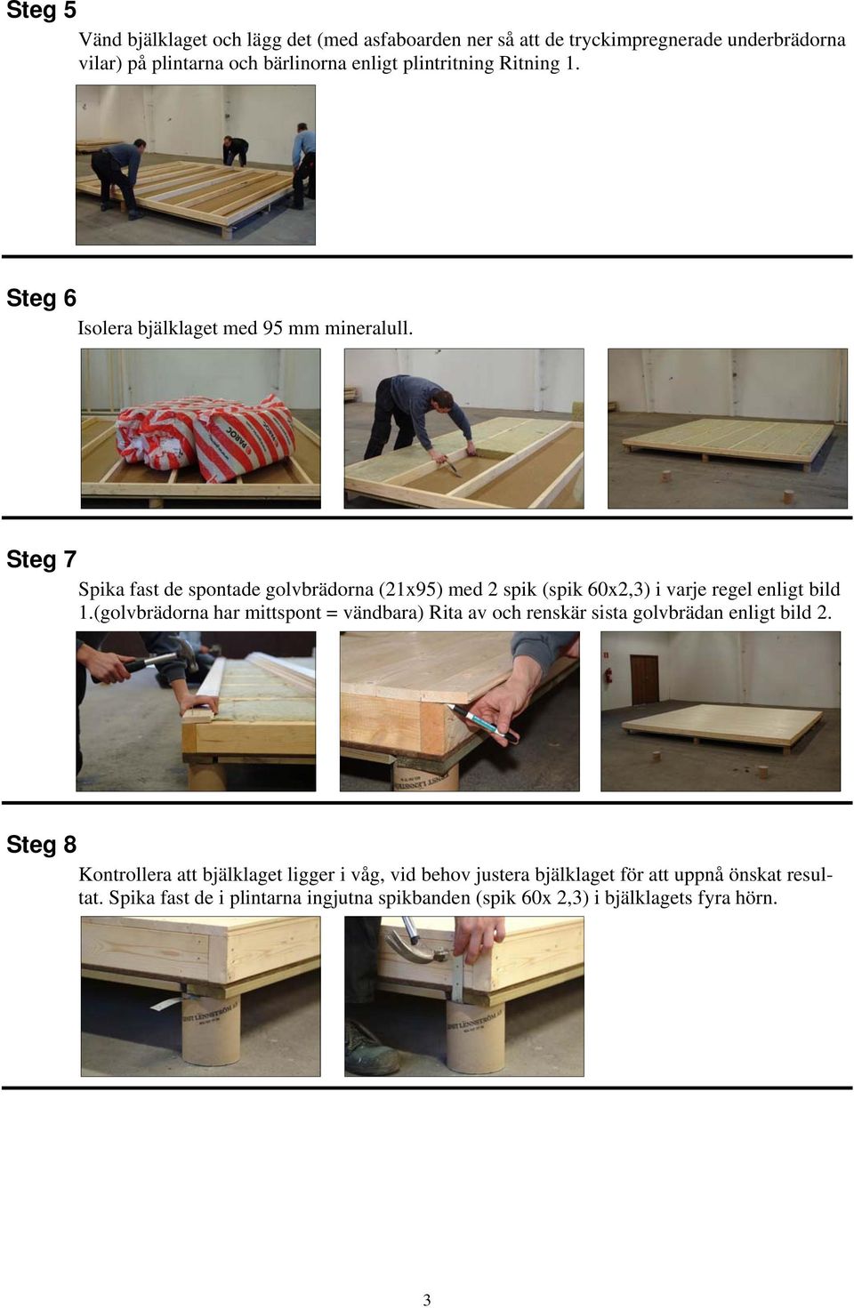 Steg 7 Spika fast de spontade golvbrädorna (21x95) med 2 spik (spik 60x2,3) i varje regel enligt bild 1.