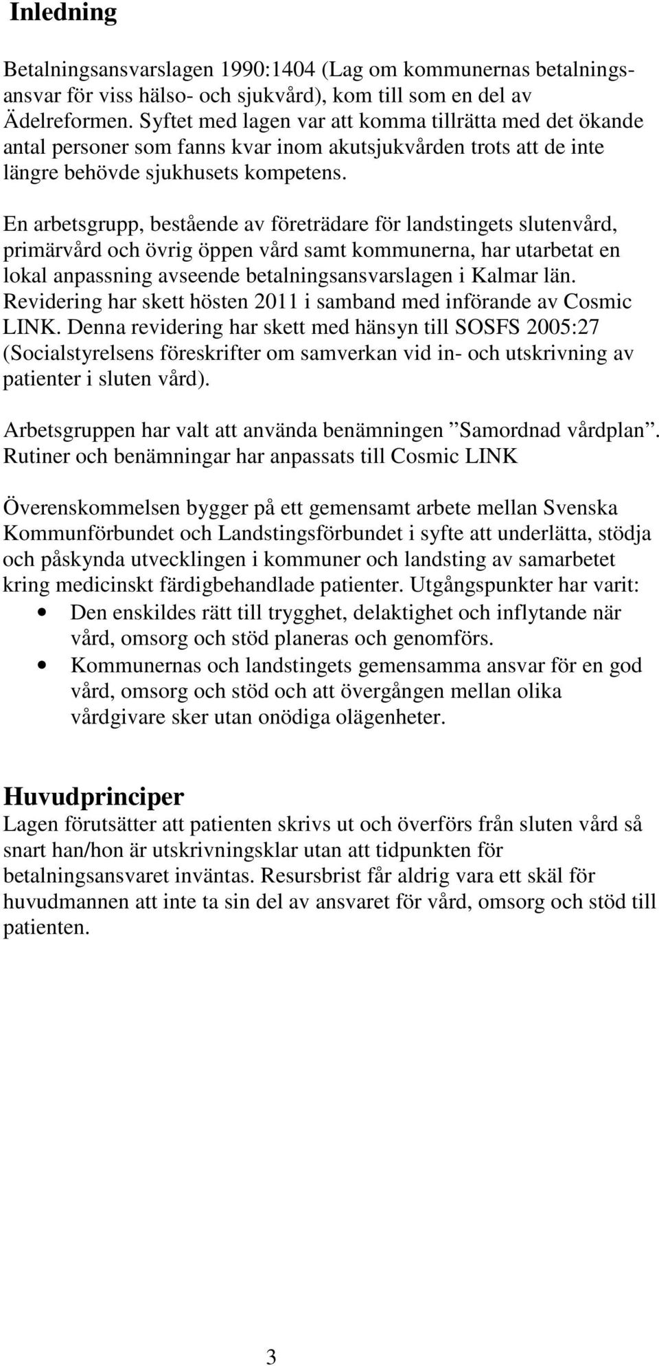 En arbetsgrupp, bestående av företrädare för landstingets slutenvård, primärvård och övrig öppen vård samt kommunerna, har utarbetat en lokal anpassning avseende betalningsansvarslagen i Kalmar län.