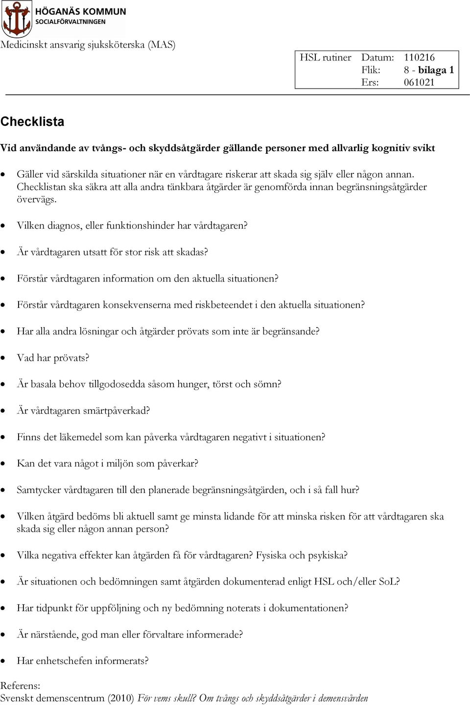 Vilken diagnos, eller funktionshinder har vårdtagaren? Är vårdtagaren utsatt för stor risk att skadas? Förstår vårdtagaren information om den aktuella situationen?