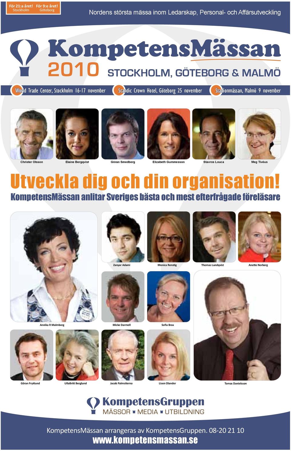 Hotel, Göteborg 25 november Stadionmässan, Malmö 9 november Christer Olsson Elaine Bergqvist Göran Smedberg Elizabeth Gummesson Stavros Louca Meg Tivéus Utveckla dig och din organisation!