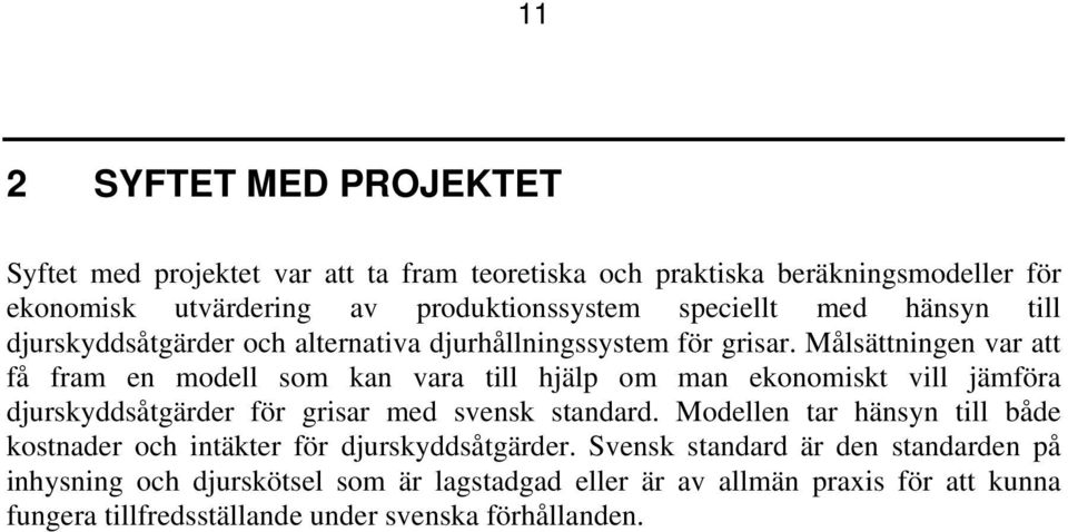 Målsättningen var att få fram en modell som kan vara till hjälp om man ekonomiskt vill jämföra djurskyddsåtgärder för grisar med svensk standard.