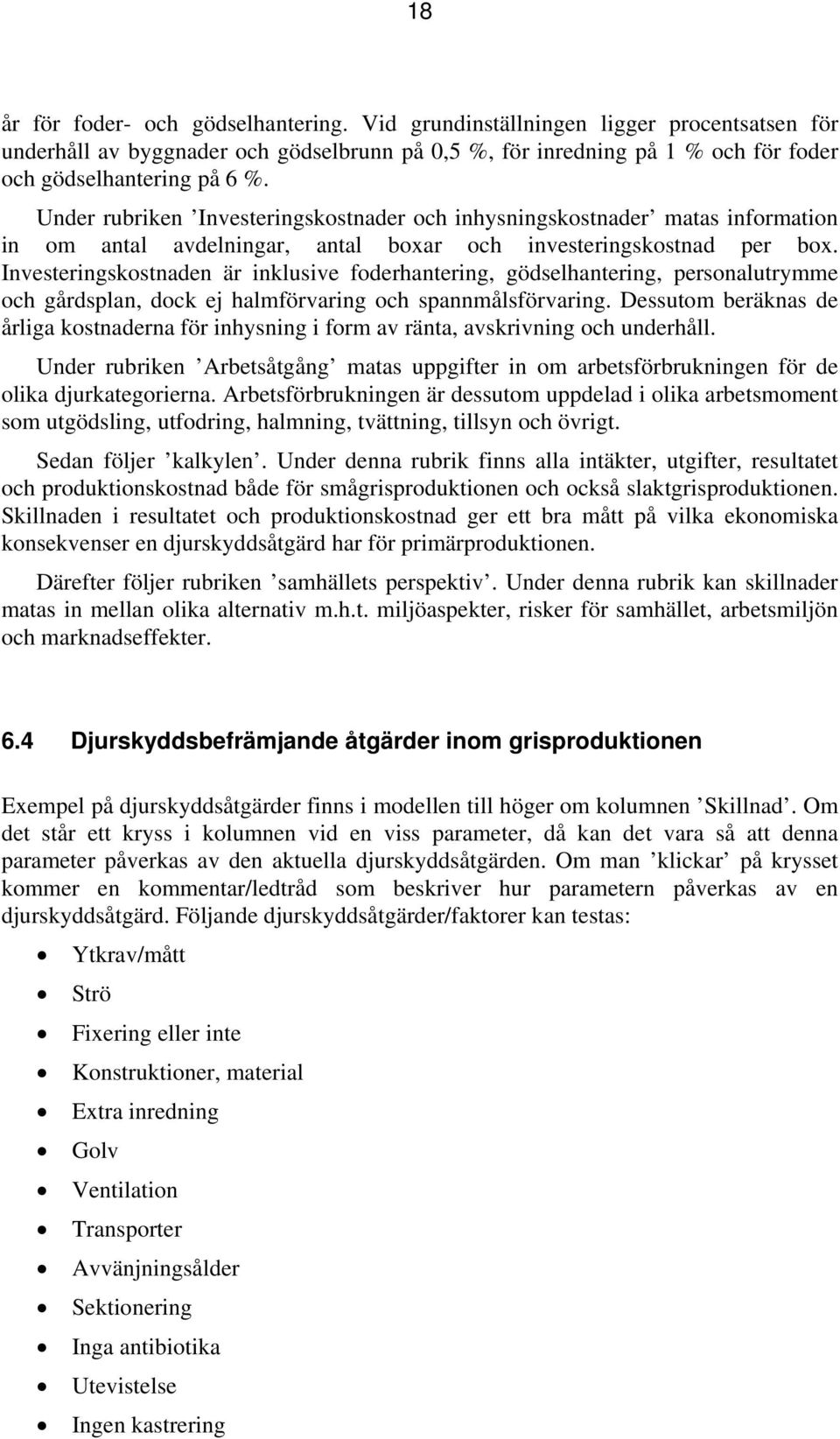 Investeringskostnaden är inklusive foderhantering, gödselhantering, personalutrymme och gårdsplan, dock ej halmförvaring och spannmålsförvaring.