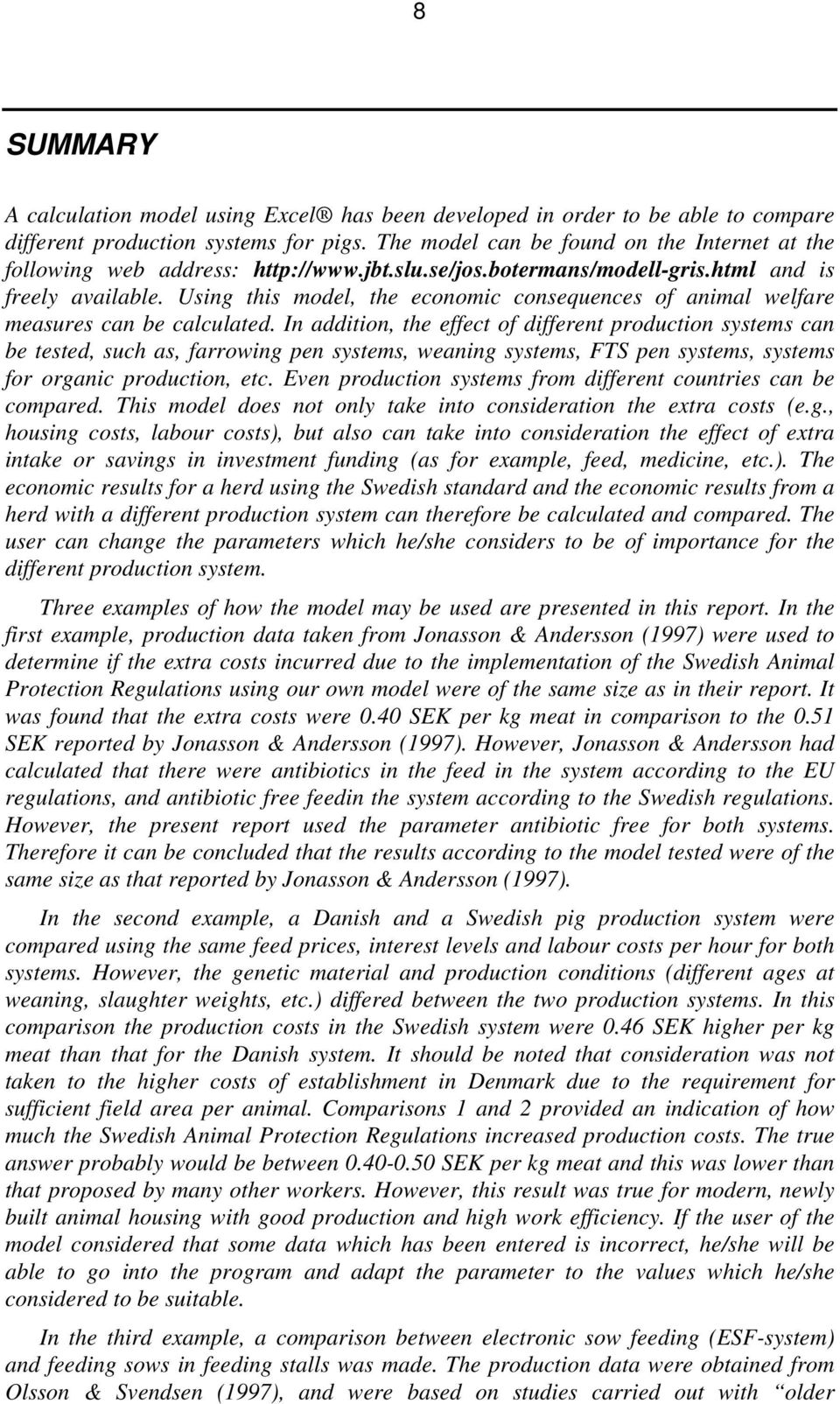 Using this model, the economic consequences of animal welfare measures can be calculated.