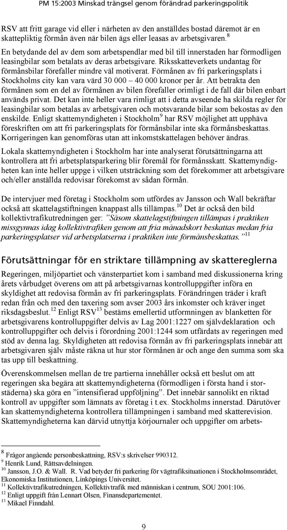 Riksskatteverkets undantag för förmånsbilar förefaller mindre väl motiverat. Förmånen av fri parkeringsplats i Stockholms city kan vara värd 30 000 40 000 kronor per år.