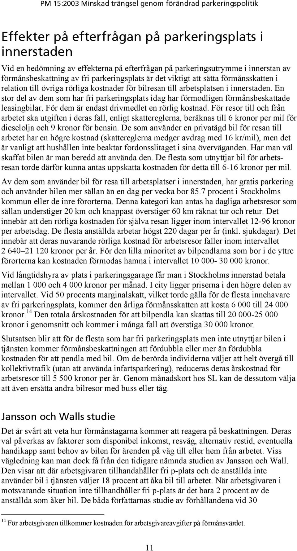 En stor del av dem som har fri parkeringsplats idag har förmodligen förmånsbeskattade leasingbilar. För dem är endast drivmedlet en rörlig kostnad.