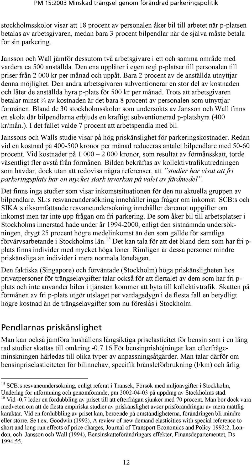 Den ena upplåter i egen regi p-platser till personalen till priser från 2 000 kr per månad och uppåt. Bara 2 procent av de anställda utnyttjar denna möjlighet.