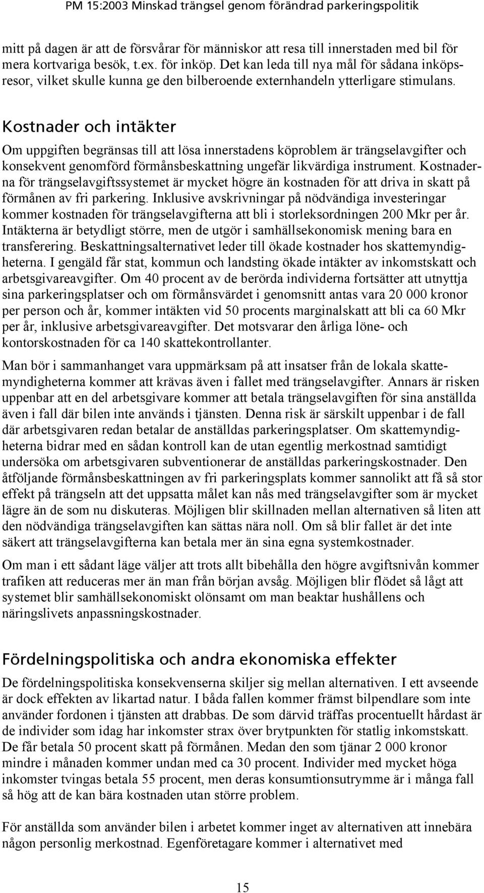 Kostnader och intäkter Om uppgiften begränsas till att lösa innerstadens köproblem är trängselavgifter och konsekvent genomförd förmånsbeskattning ungefär likvärdiga instrument.