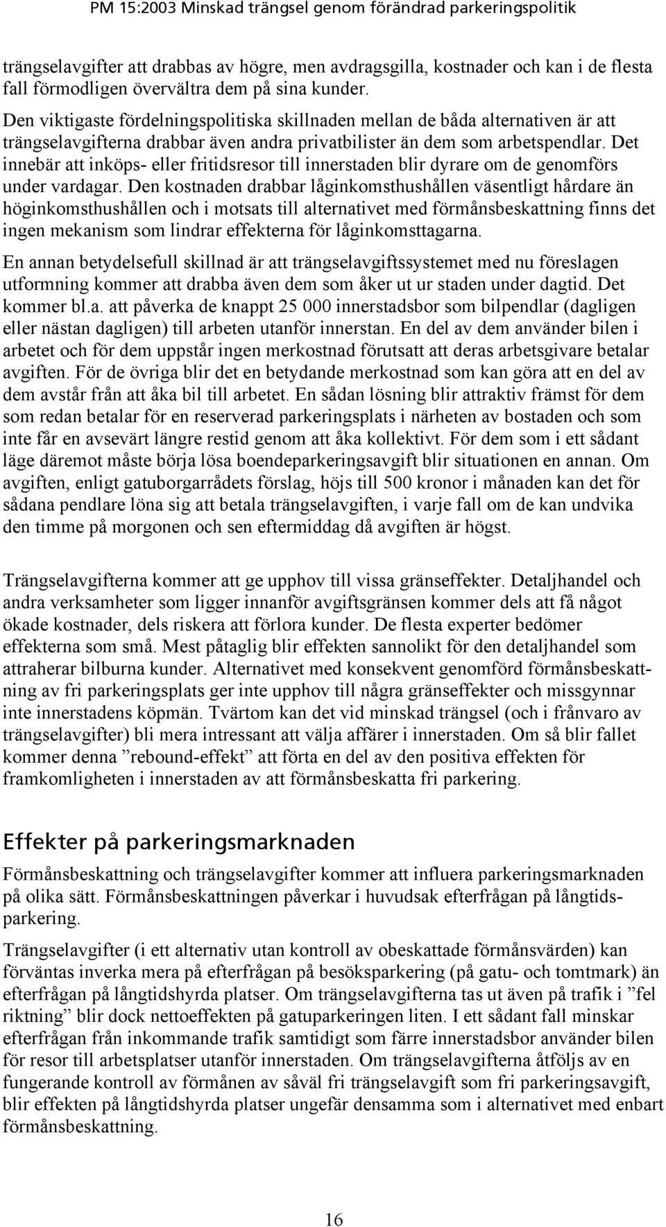 Det innebär att inköps- eller fritidsresor till innerstaden blir dyrare om de genomförs under vardagar.