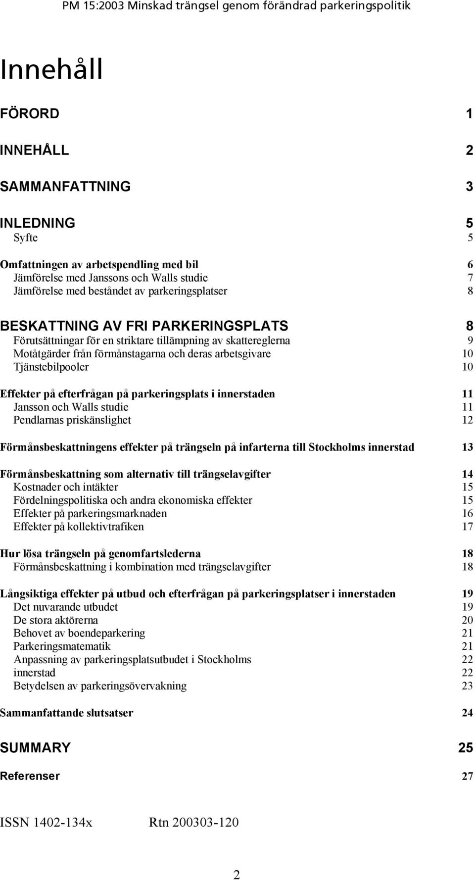 efterfrågan på parkeringsplats i innerstaden 11 Jansson och Walls studie 11 Pendlarnas priskänslighet 12 Förmånsbeskattningens effekter på trängseln på infarterna till Stockholms innerstad 13