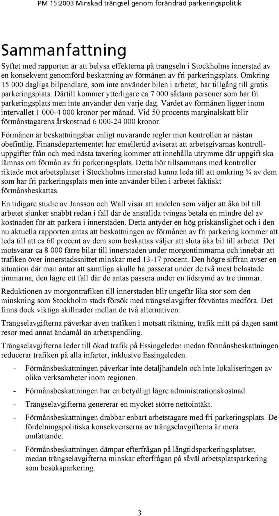 Därtill kommer ytterligare ca 7 000 sådana personer som har fri parkeringsplats men inte använder den varje dag. Värdet av förmånen ligger inom intervallet 1 000-4 000 kronor per månad.