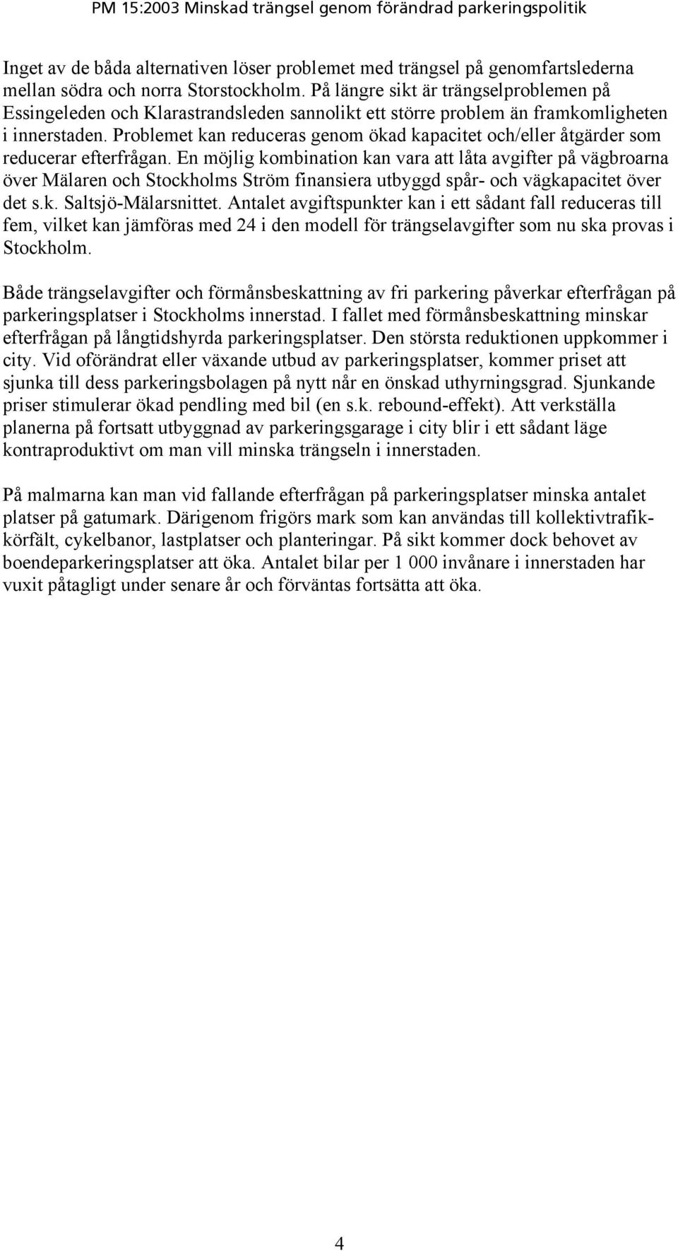 Problemet kan reduceras genom ökad kapacitet och/eller åtgärder som reducerar efterfrågan.