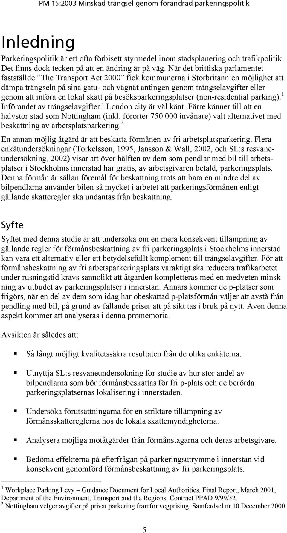 att införa en lokal skatt på besöksparkeringsplatser (non-residential parking). 1 Införandet av trängselavgifter i London city är väl känt. Färre känner till att en halvstor stad som Nottingham (inkl.