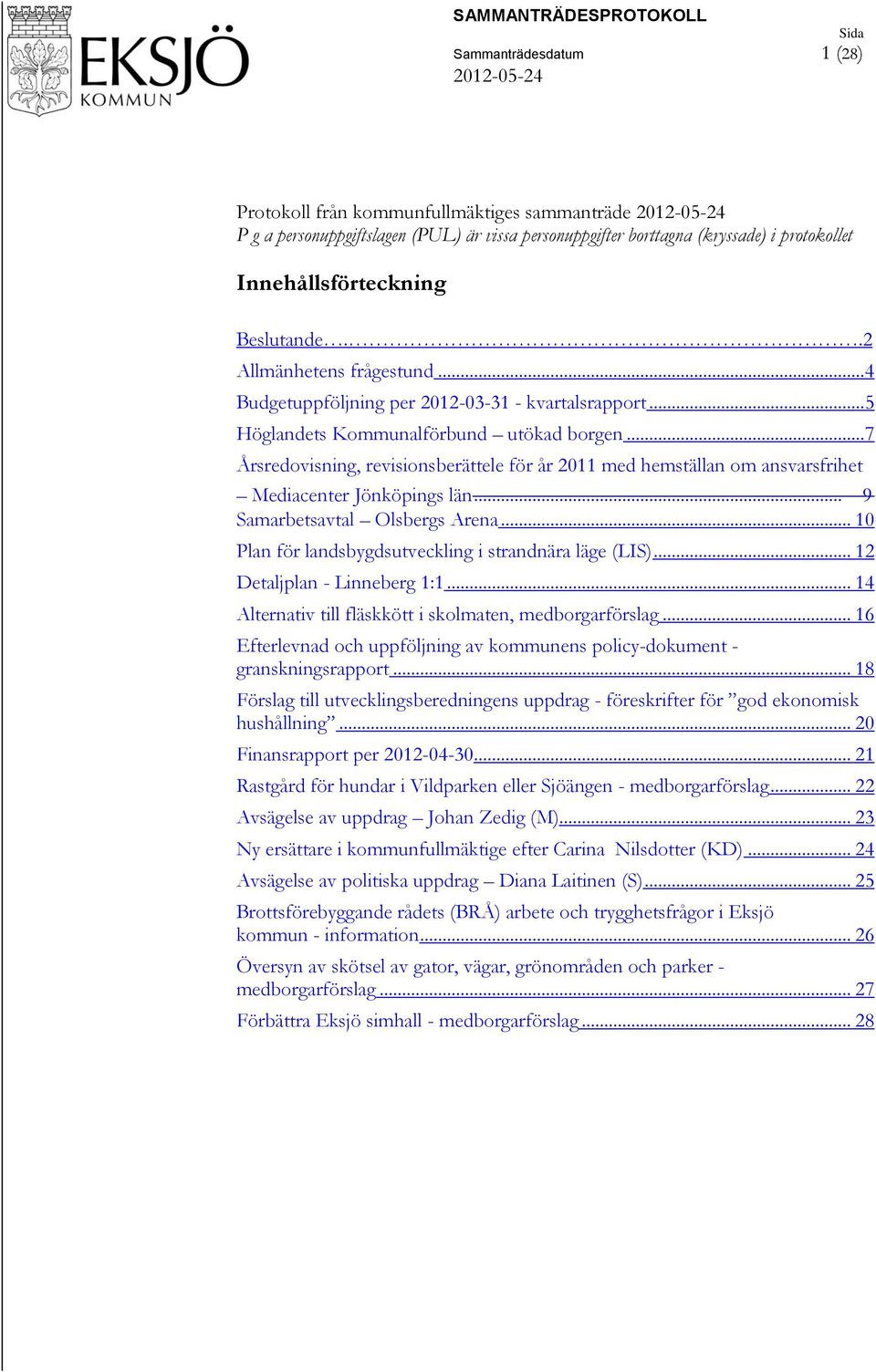 .. 7 Årsredovisning, revisionsberättele för år 2011 med hemställan om ansvarsfrihet Mediacenter Jönköpings län... 9 Samarbetsavtal Olsbergs Arena.