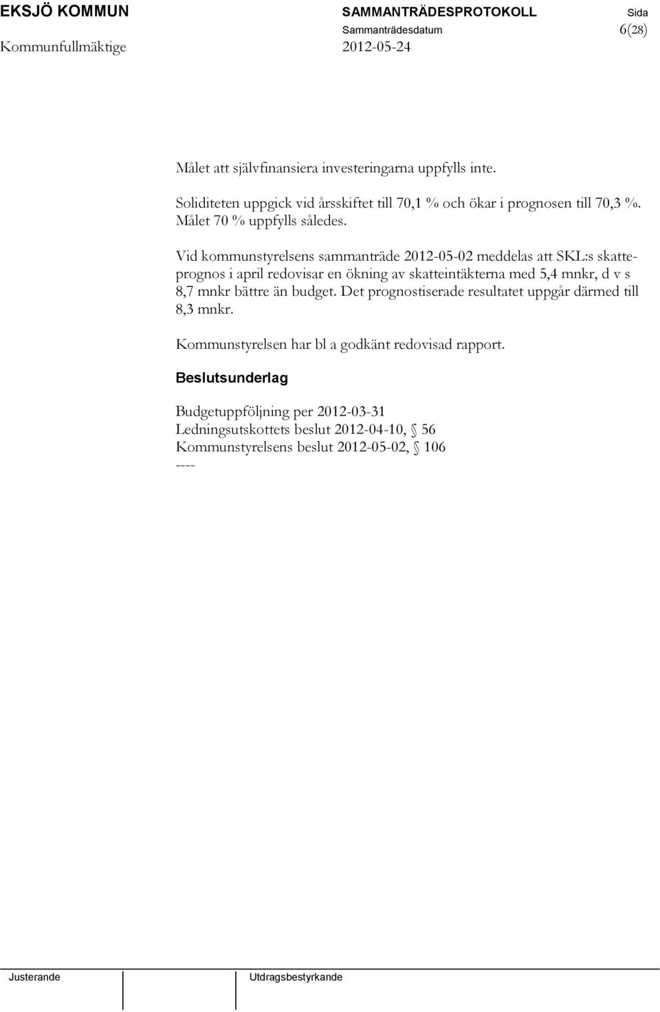 Vid kommunstyrelsens sammanträde 2012-05-02 meddelas att SKL:s skatteprognos i april redovisar en ökning av skatteintäkterna med 5,4 mnkr, d v s 8,7