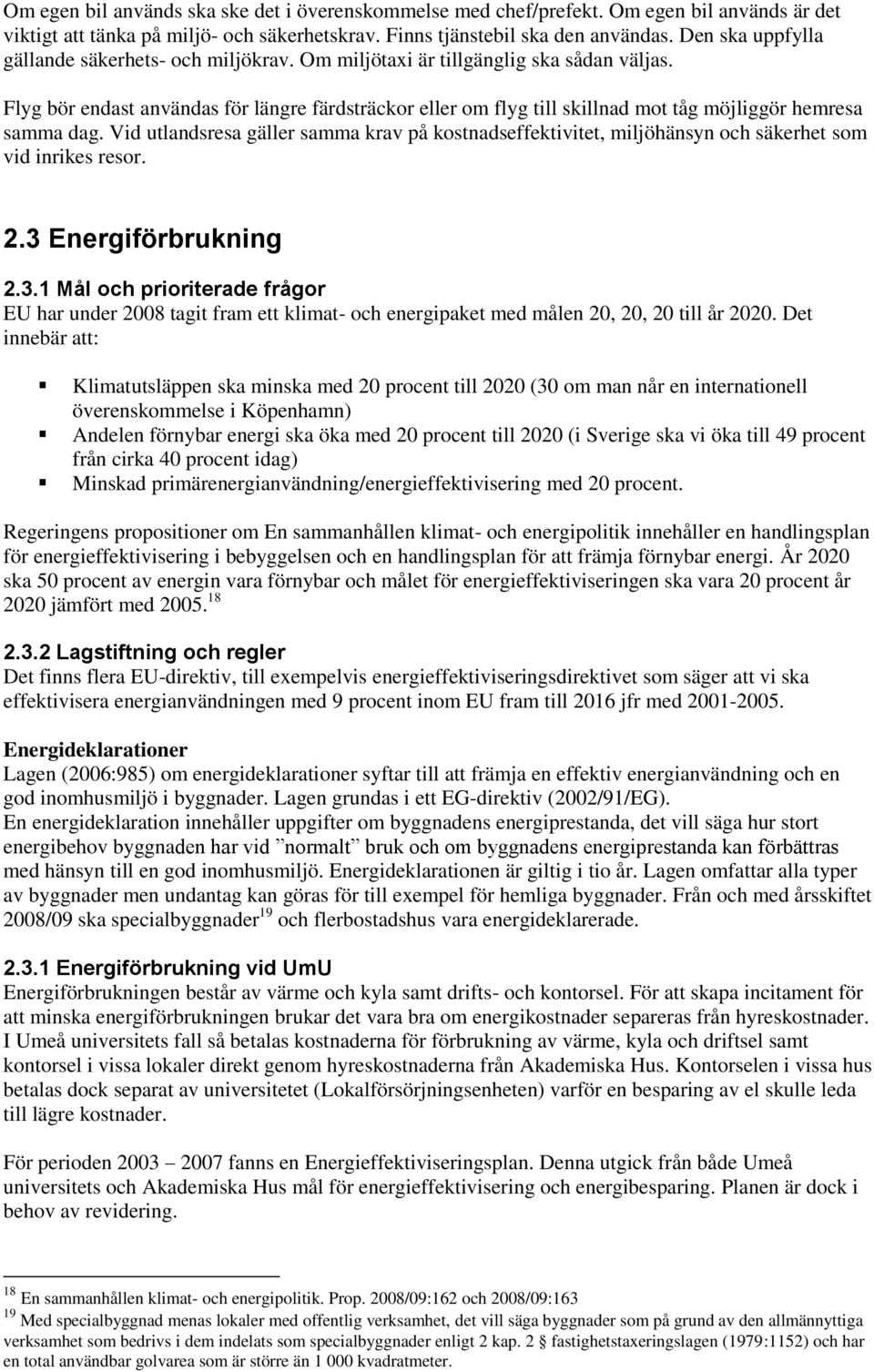 Flyg bör endast användas för längre färdsträckor eller om flyg till skillnad mot tåg möjliggör hemresa samma dag.