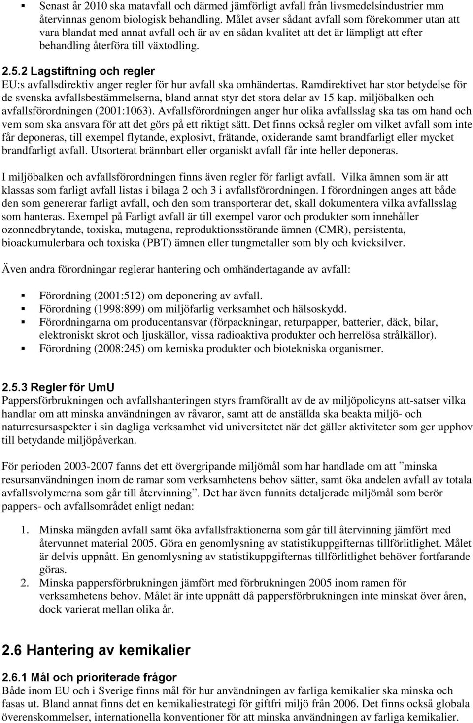 2 Lagstiftning och regler EU:s avfallsdirektiv anger regler för hur avfall ska omhändertas.