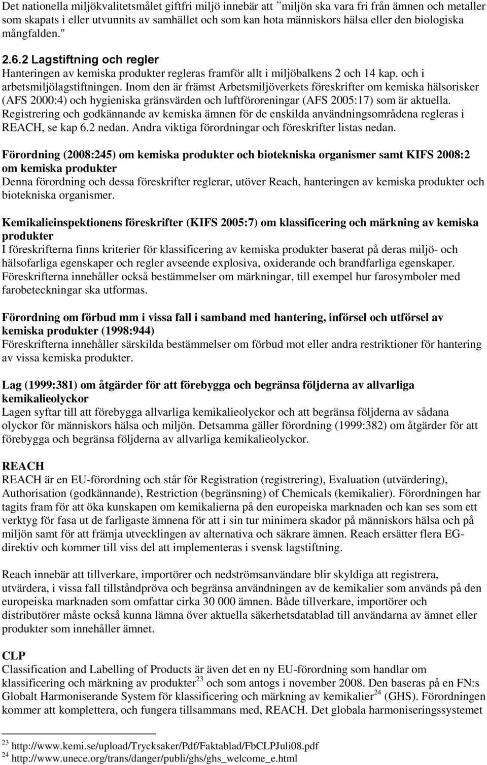 Inom den är främst Arbetsmiljöverkets föreskrifter om kemiska hälsorisker (AFS 2000:4) och hygieniska gränsvärden och luftföroreningar (AFS 2005:17) som är aktuella.