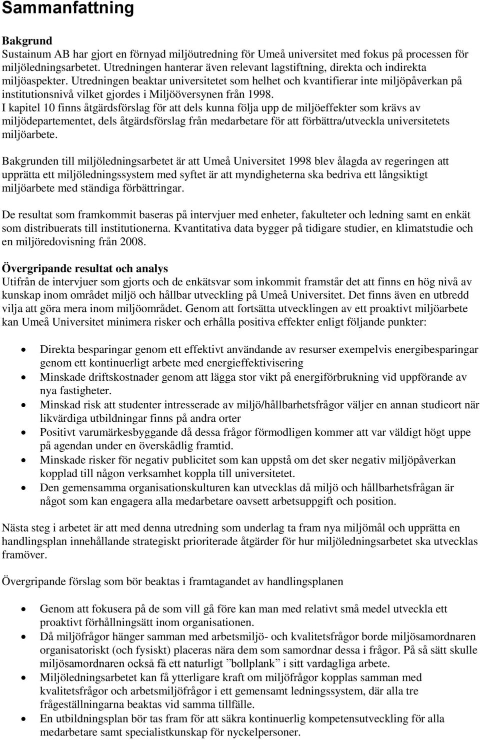 Utredningen beaktar universitetet som helhet och kvantifierar inte miljöpåverkan på institutionsnivå vilket gjordes i Miljööversynen från 1998.