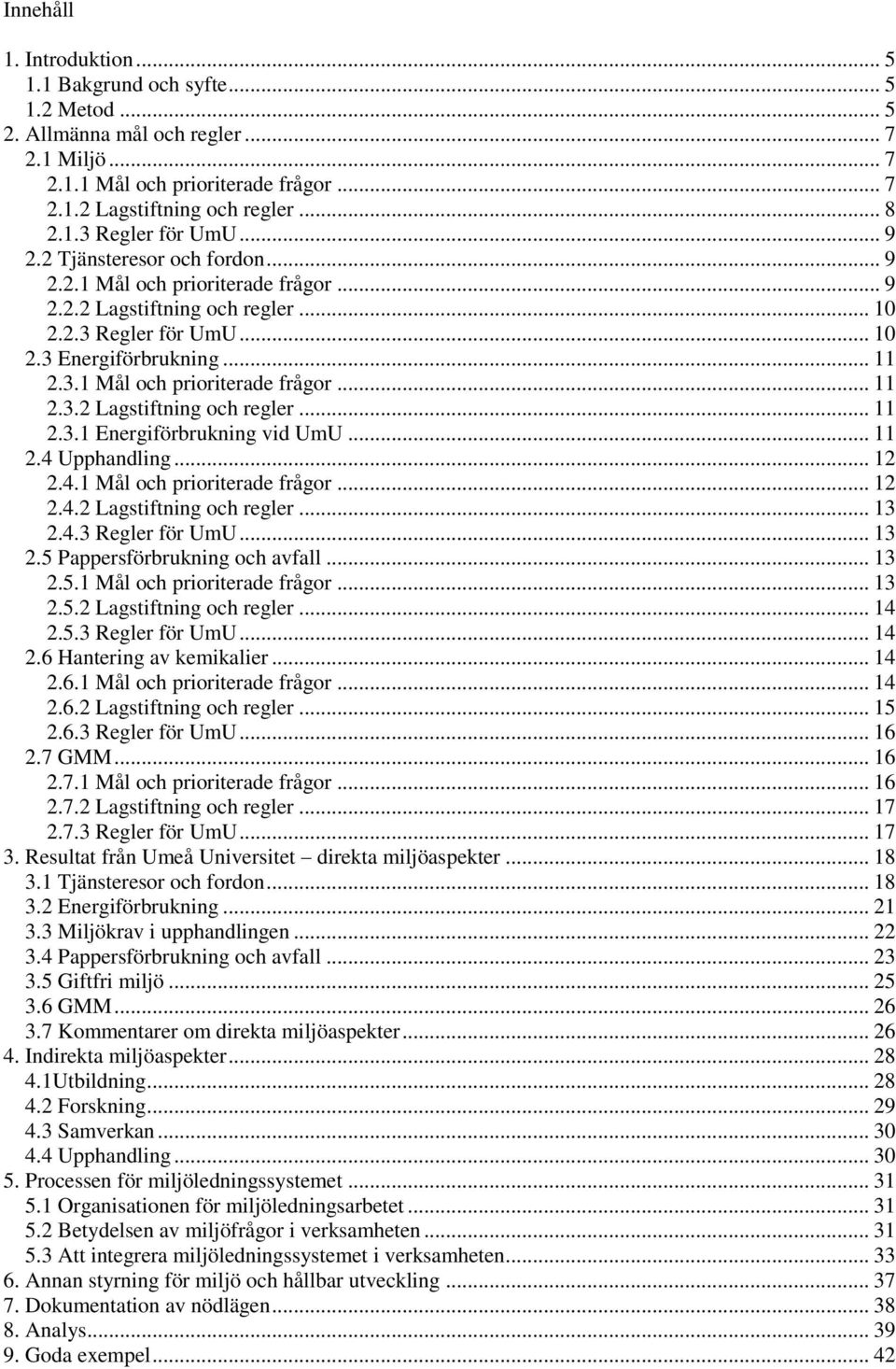 .. 11 2.4 Upphandling... 12 2.4.1 Mål och prioriterade frågor... 12 2.4.2 Lagstiftning och regler... 13 2.4.3 Regler för UmU... 13 2.5 Pappersförbrukning och avfall... 13 2.5.1 Mål och prioriterade frågor... 13 2.5.2 Lagstiftning och regler... 14 2.