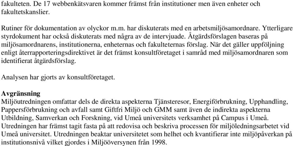 När det gäller uppföljning enligt återrapporteringsdirektivet är det främst konsultföretaget i samråd med miljösamordnaren som identifierat åtgärdsförslag. Analysen har gjorts av konsultföretaget.