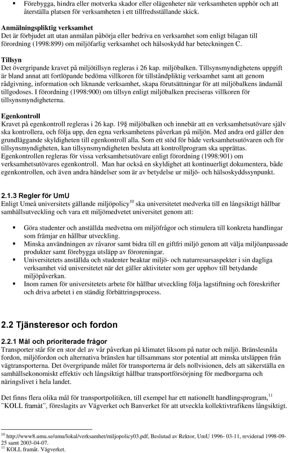 beteckningen C. Tillsyn Det övergripande kravet på miljötillsyn regleras i 26 kap. miljöbalken.