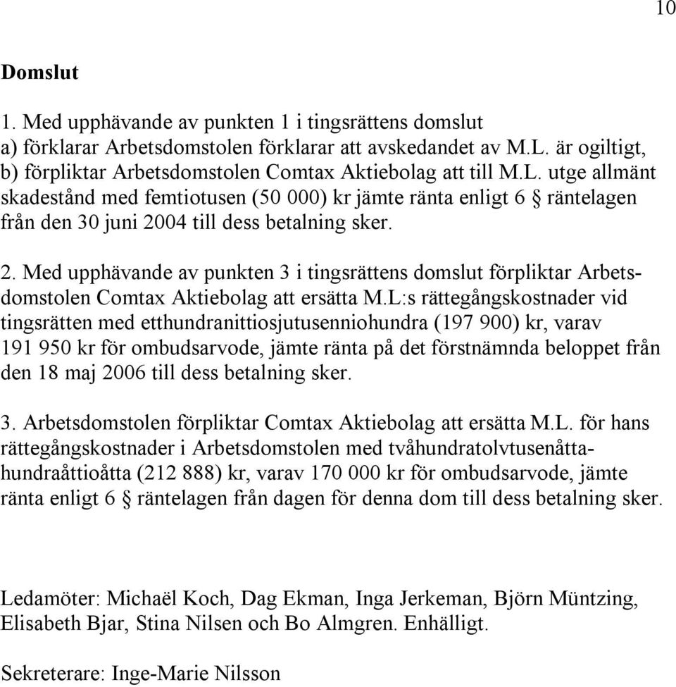 04 till dess betalning sker. 2. Med upphävande av punkten 3 i tingsrättens domslut förpliktar Arbetsdomstolen Comtax Aktiebolag att ersätta M.