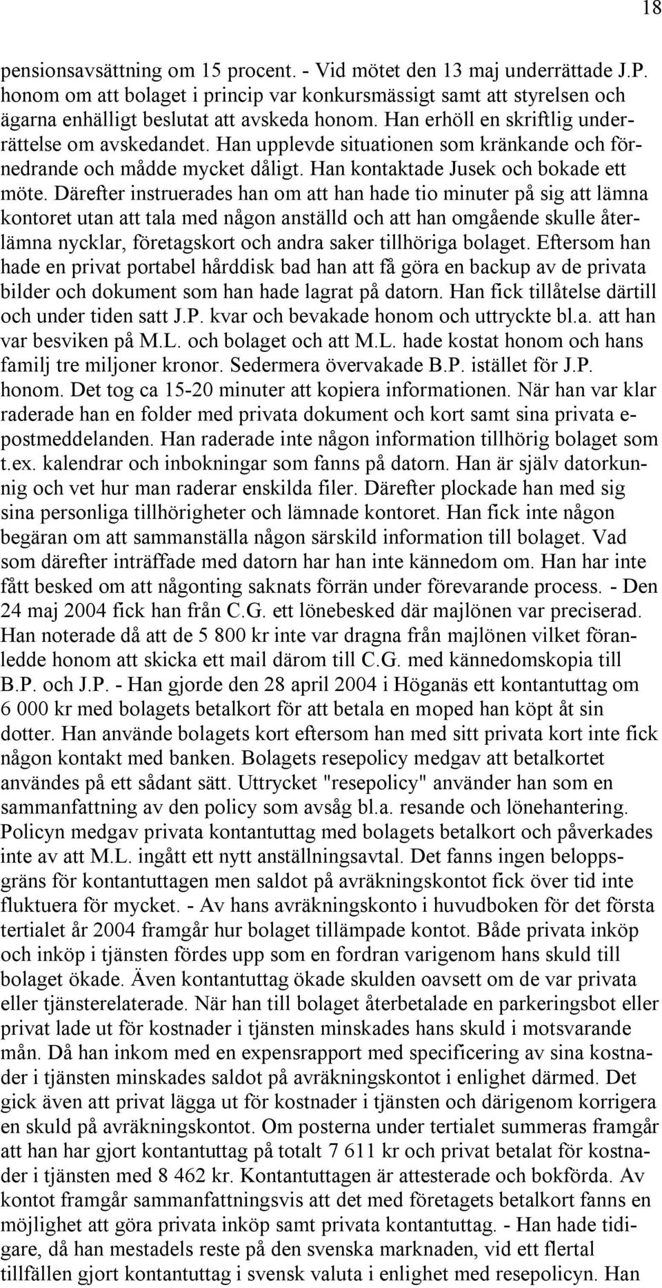 Därefter instruerades han om att han hade tio minuter på sig att lämna kontoret utan att tala med någon anställd och att han omgående skulle återlämna nycklar, företagskort och andra saker tillhöriga