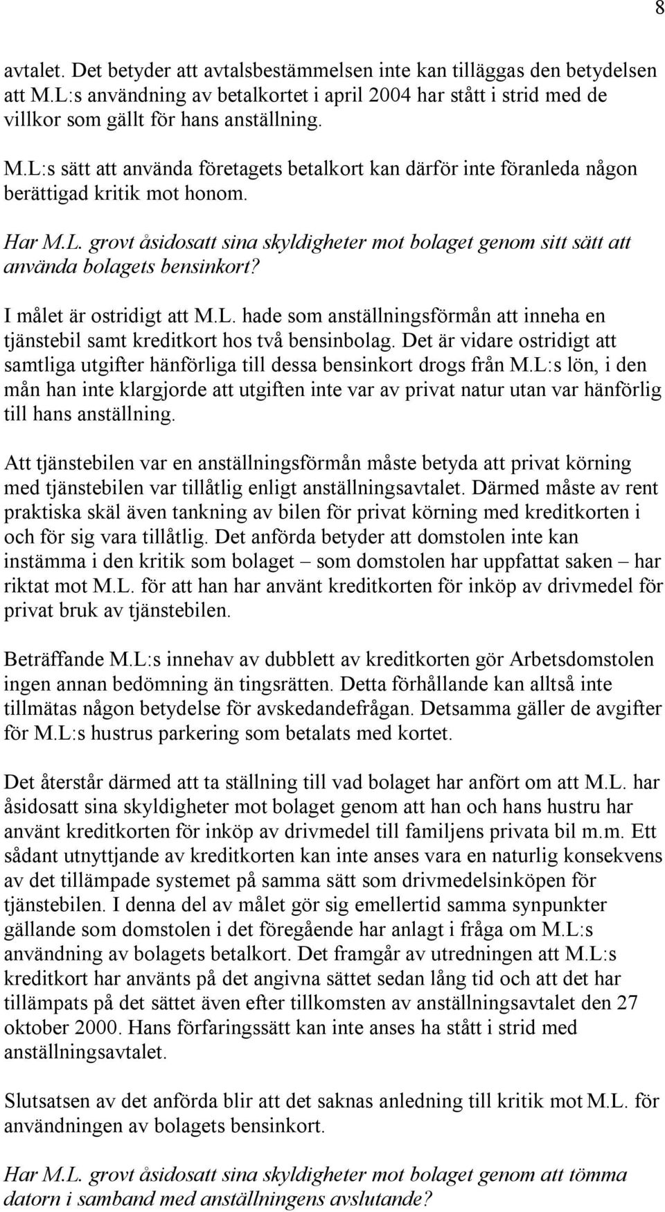 Det är vidare ostridigt att samtliga utgifter hänförliga till dessa bensinkort drogs från M.