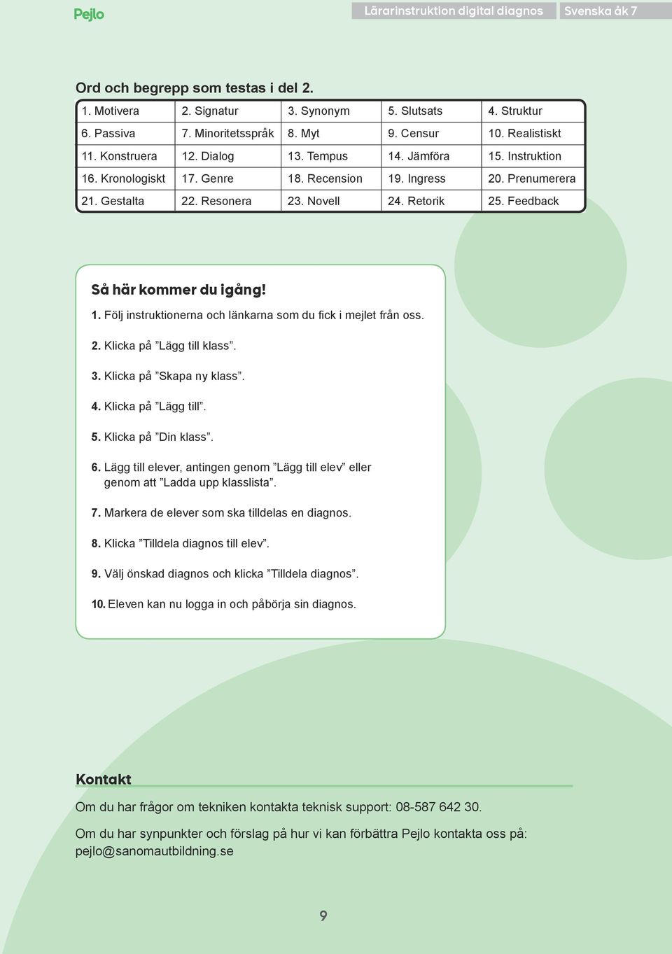 2. Klicka på Lägg till klass. 3. Klicka på Skapa ny klass. 4. Klicka på Lägg till. 5. Klicka på Din klass. 6. Lägg till elever, antingen genom Lägg till elev eller genom att Ladda upp klasslista. 7.